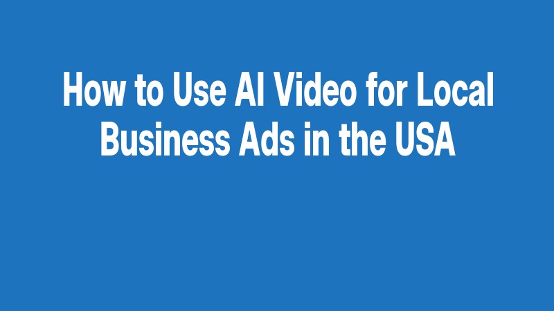 How To Use Ai Video For Local Business Ads In The Usa