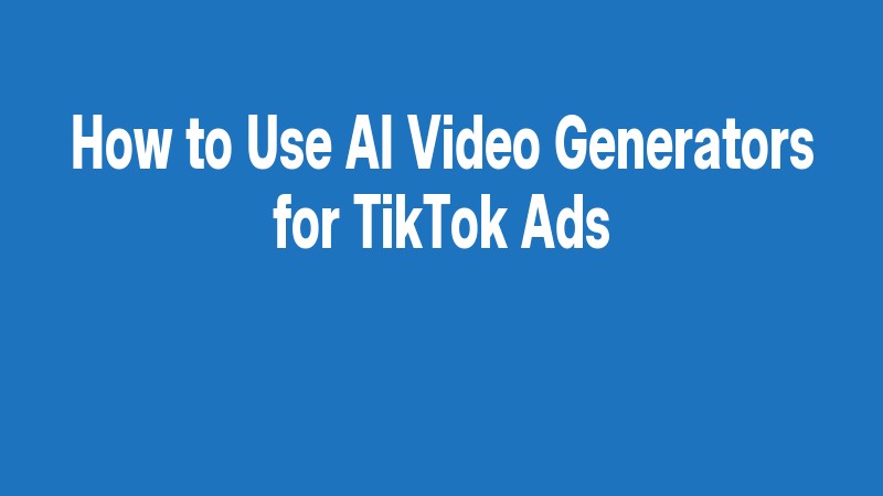 How To Use Ai Video Generators For Tiktok Ads