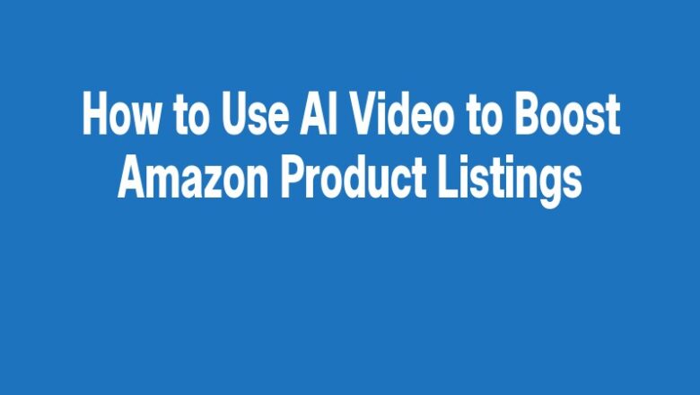 How to Use AI Video to Boost Amazon Product Listings