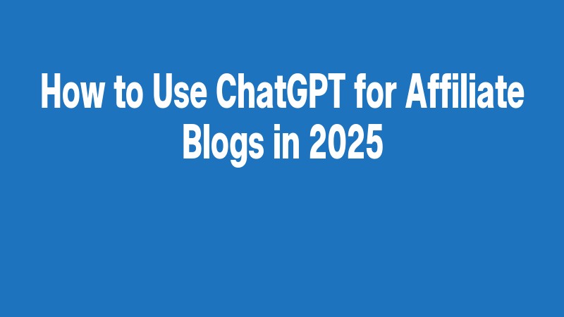 How To Use Chatgpt For Affiliate Blogs In 2025