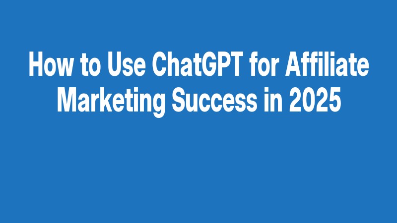 How To Use Chatgpt For Affiliate Marketing Success In 2025