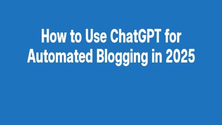 How to Use ChatGPT for Automated Blogging in 2025