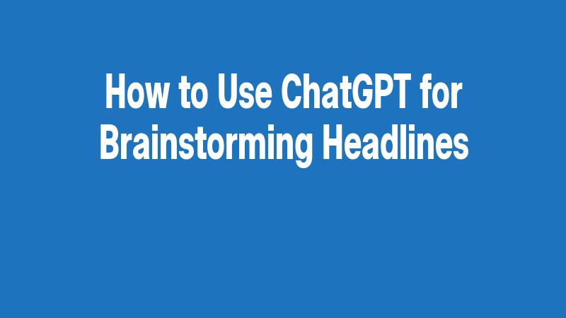 How To Use Chatgpt For Brainstorming Headlines