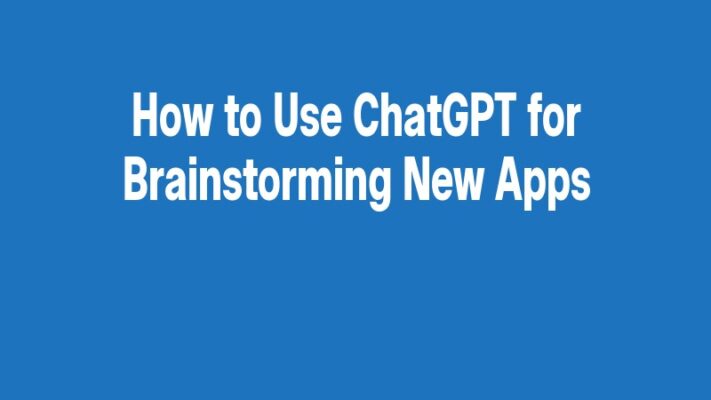 How to Use ChatGPT for Brainstorming New Apps