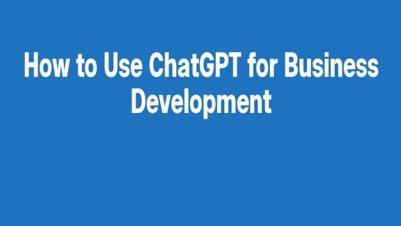 How to Use ChatGPT for Business Development