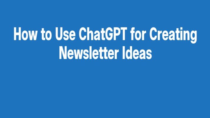 How to Use ChatGPT for Creating Newsletter Ideas