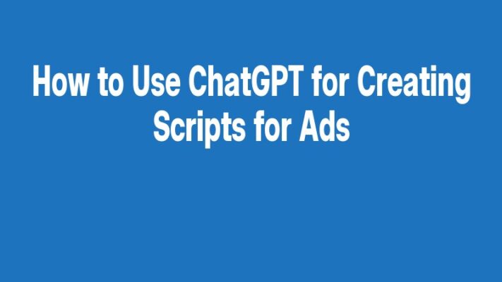 How to Use ChatGPT for Creating Scripts for Ads