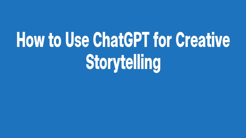 How To Use Chatgpt For Creative Storytelling