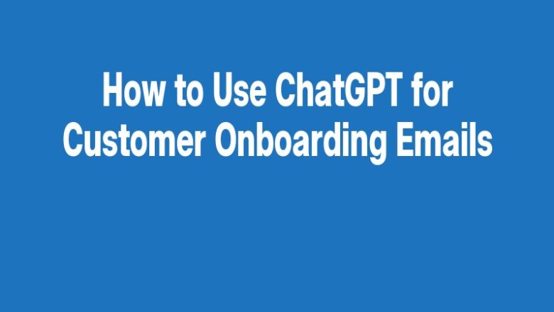 How to Use ChatGPT for Customer Onboarding Emails