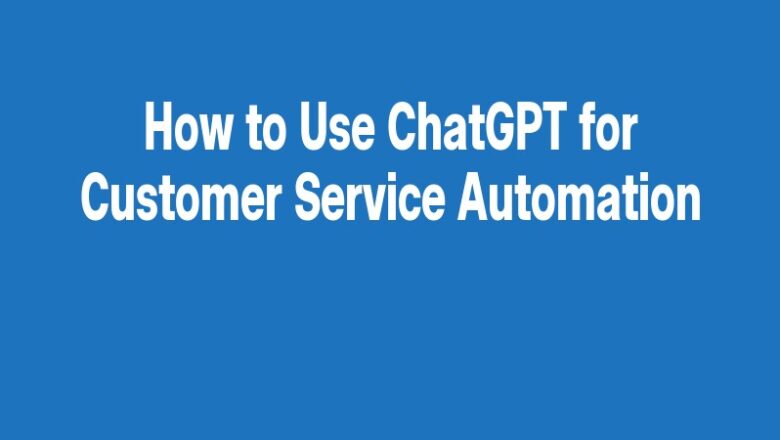 How to Use ChatGPT for Customer Service Automation