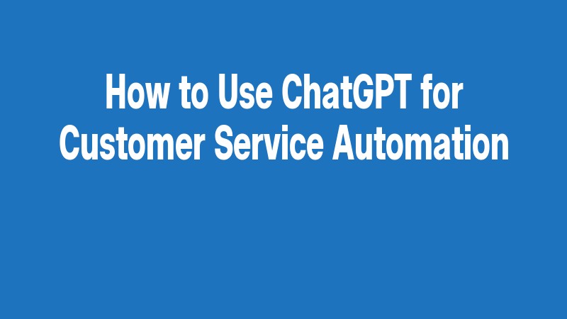 How To Use Chatgpt For Customer Service Automation