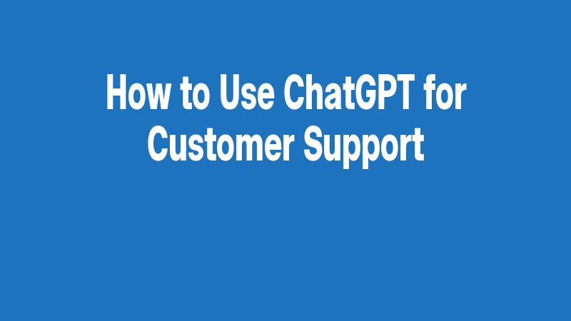How To Use Chatgpt For Customer Support