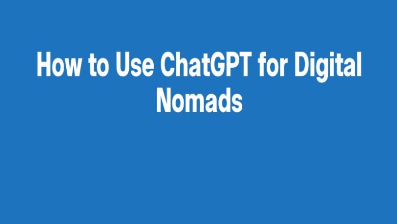 How to Use ChatGPT for Digital Nomads