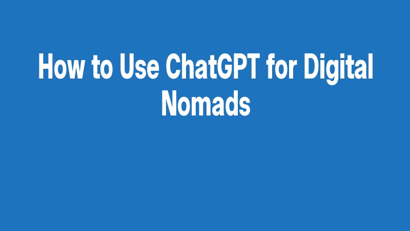 How To Use Chatgpt For Digital Nomads