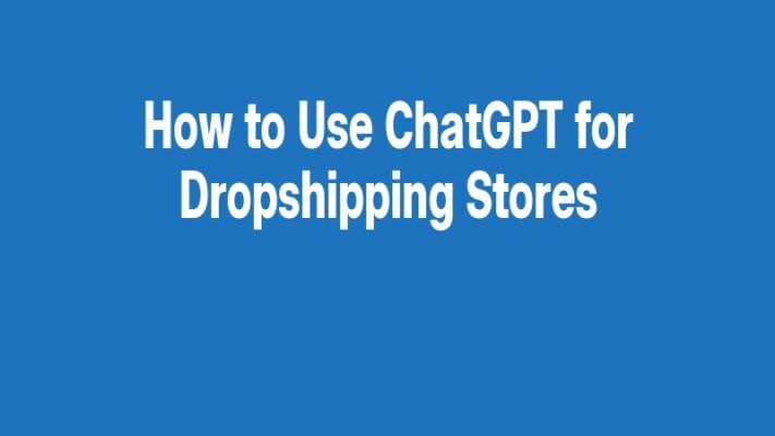 How to Use ChatGPT for Dropshipping Stores