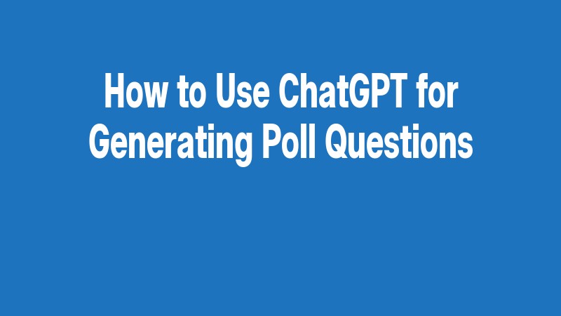 How To Use Chatgpt For Generating Poll Questions