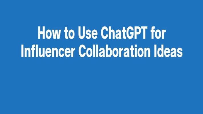 How to Use ChatGPT for Influencer Collaboration Ideas