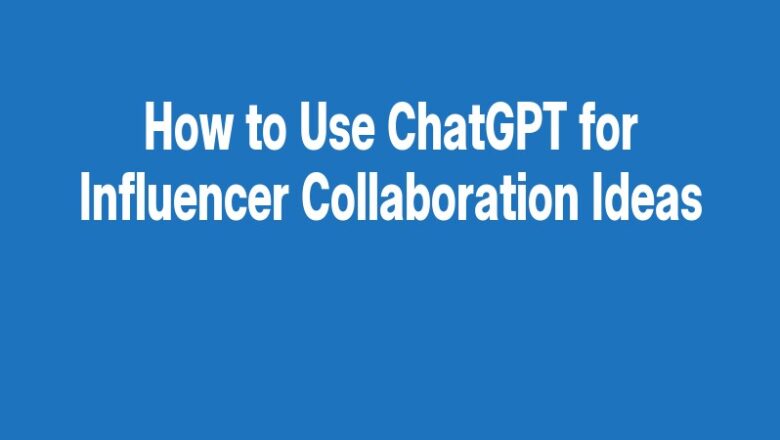 How to Use ChatGPT for Influencer Collaboration Ideas