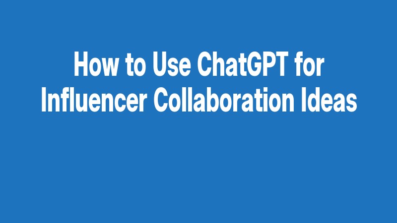 How To Use Chatgpt For Influencer Collaboration Ideas