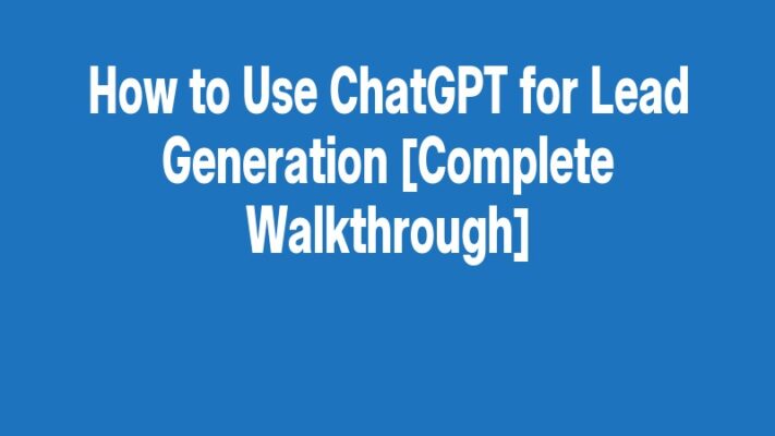How to Use ChatGPT for Lead Generation [Complete Walkthrough]
