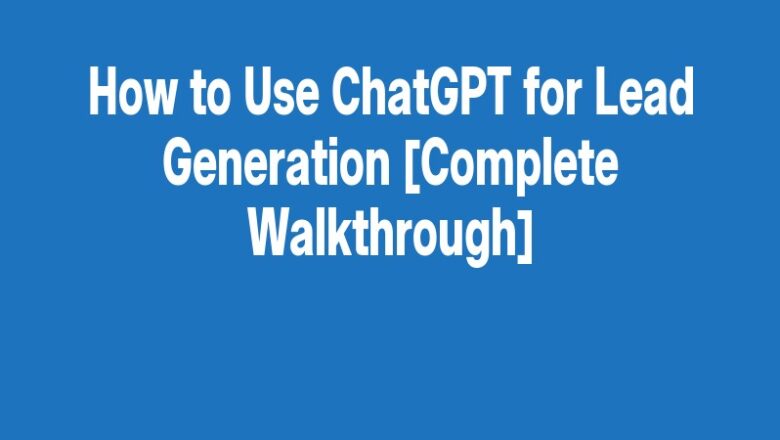 How to Use ChatGPT for Lead Generation [Complete Walkthrough]