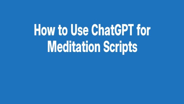 How to Use ChatGPT for Meditation Scripts