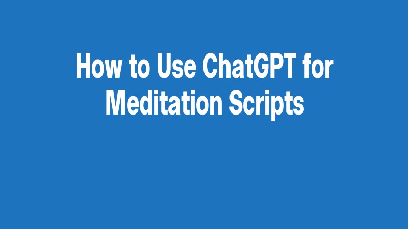 How To Use Chatgpt For Meditation Scripts