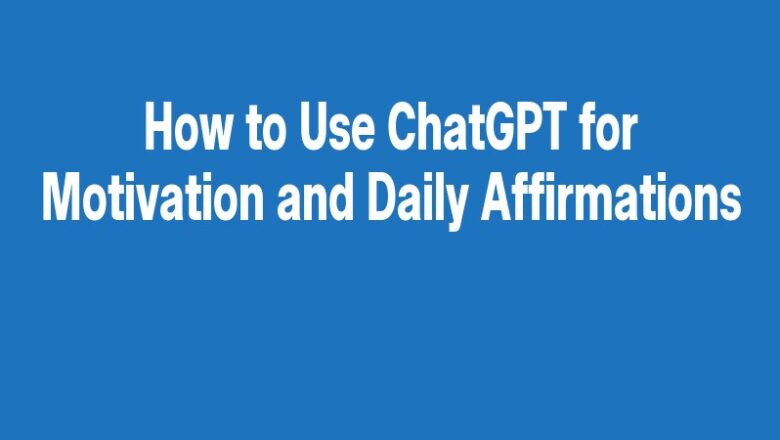 How to Use ChatGPT for Motivation and Daily Affirmations