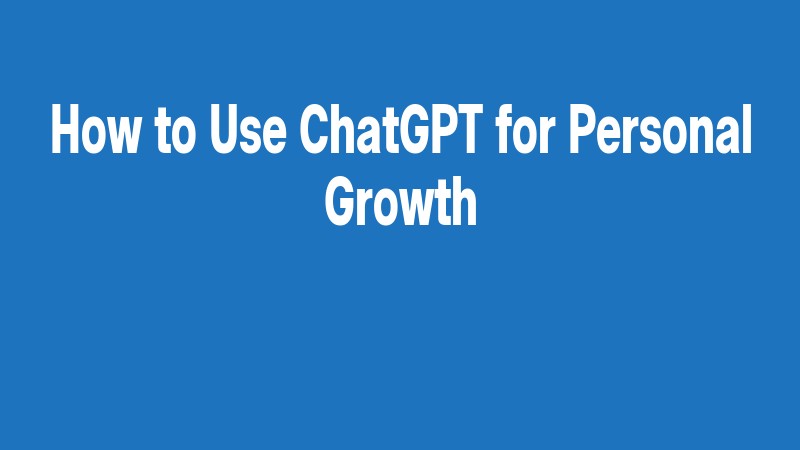 How To Use Chatgpt For Personal Growth