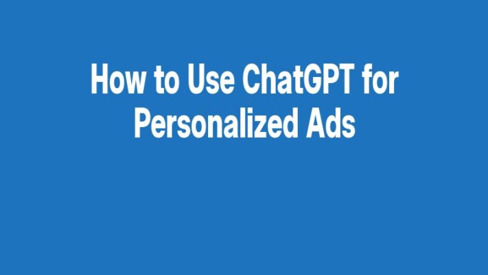 How to Use ChatGPT for Personalized Ads