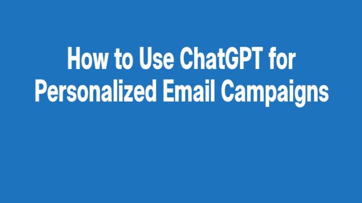 How to Use ChatGPT for Personalized Email Campaigns