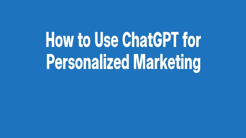 How To Use Chatgpt For Personalized Marketing