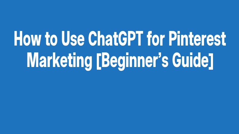 How To Use Chatgpt For Pinterest Marketing [beginner’s Guide]