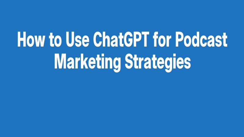 How To Use Chatgpt For Podcast Marketing Strategies