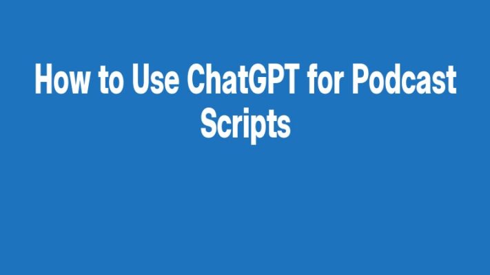 How to Use ChatGPT for Podcast Scripts