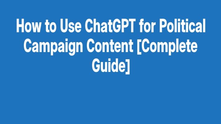 How to Use ChatGPT for Political Campaign Content [Complete Guide]