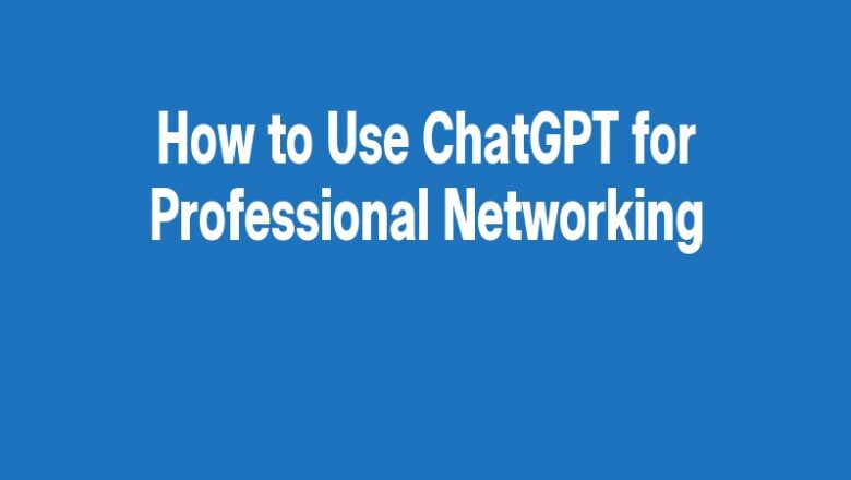 How to Use ChatGPT for Professional Networking