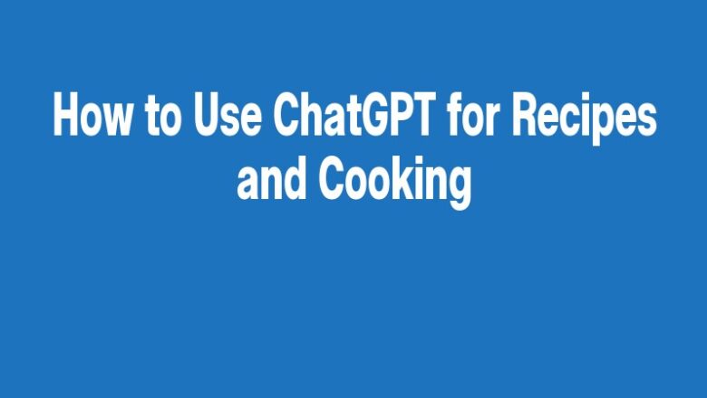 How to Use ChatGPT for Recipes and Cooking