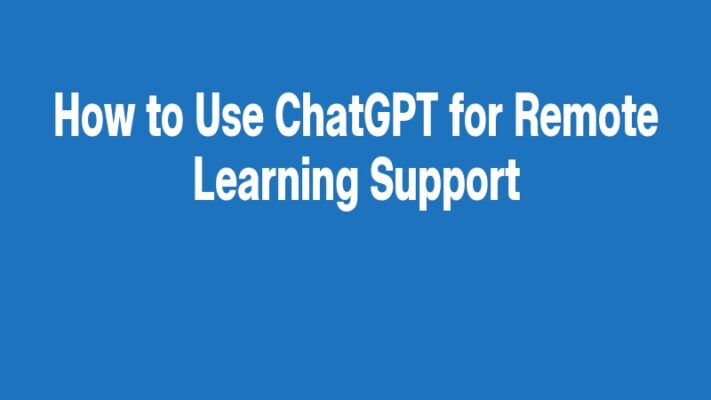 How to Use ChatGPT for Remote Learning Support