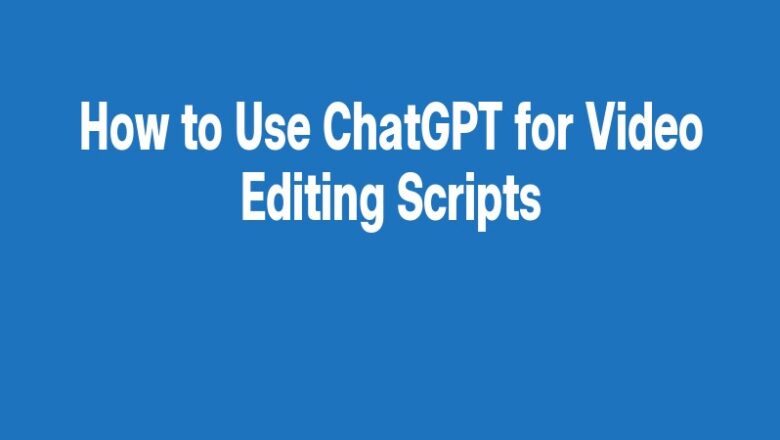 How to Use ChatGPT for Video Editing Scripts