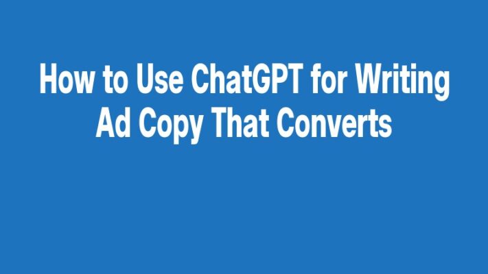 How to Use ChatGPT for Writing Ad Copy That Converts