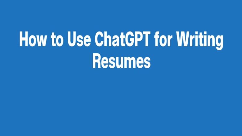 How to Use ChatGPT for Writing Resumes
