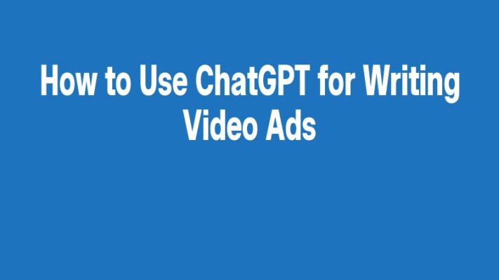 How to Use ChatGPT for Writing Video Ads