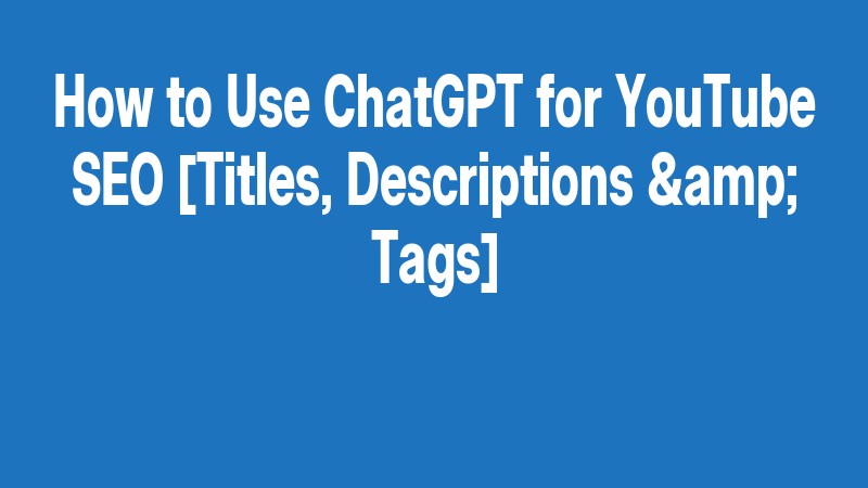 How To Use Chatgpt For Youtube Seo [titles, Descriptions & Tags]