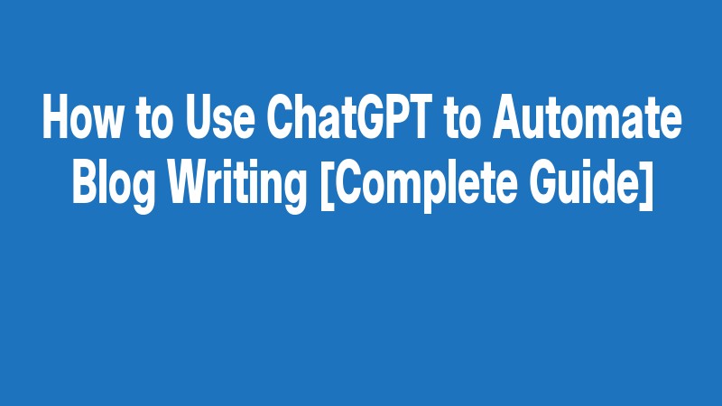 How To Use Chatgpt To Automate Blog Writing [complete Guide]