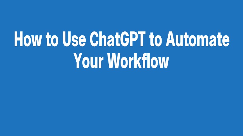 How To Use Chatgpt To Automate Your Workflow