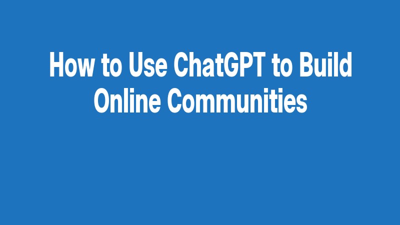 How To Use Chatgpt To Build Online Communities