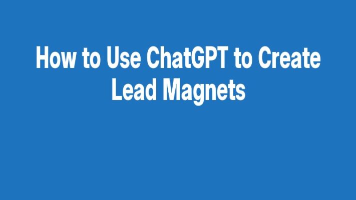 How to Use ChatGPT to Create Lead Magnets
