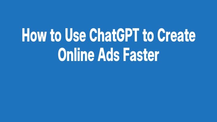 How to Use ChatGPT to Create Online Ads Faster
