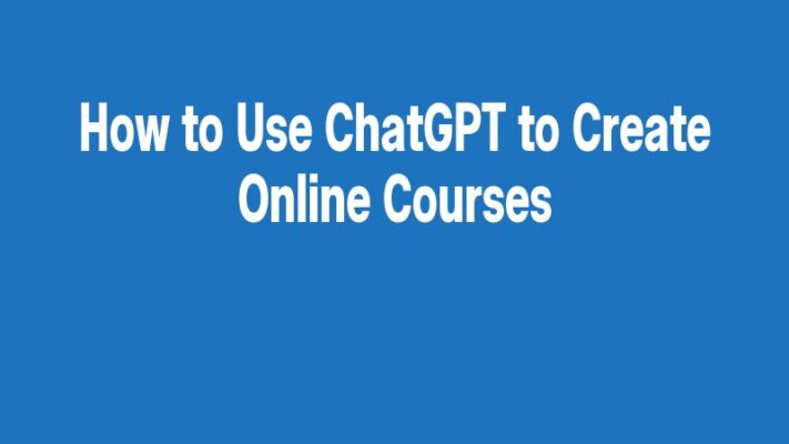 How to Use ChatGPT to Create Online Courses